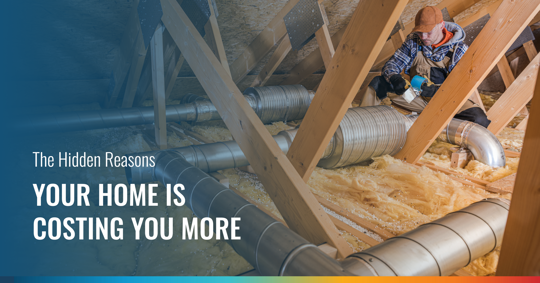 An attic scene features a worker inspecting metallic HVAC ductwork and insulation among wooden trusses. The overlaid text reads: "The Hidden Reasons YOUR HOME IS COSTING YOU MORE."